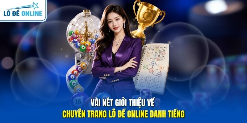 Vài nét giới thiệu về chuyên trang Lô Đề Online danh tiếng