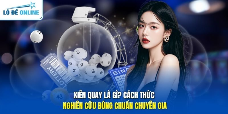 Xiên Quay Là Gì? Cách Thức Nghiên Cứu Đúng Chuẩn Chuyên Gia